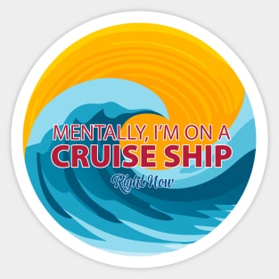 Mentally, I'm on a Cruise Ship Right Now Sticker